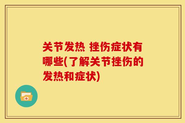 关节发热 挫伤症状有哪些(了解关节挫伤的发热和症状)