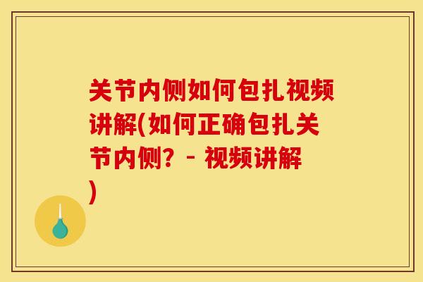 关节内侧如何包扎视频讲解(如何正确包扎关节内侧？- 视频讲解)