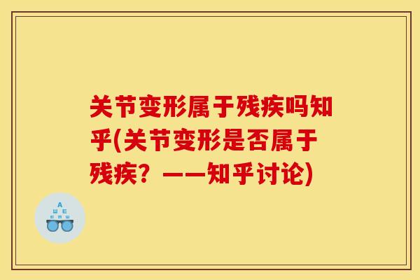 关节变形属于残疾吗知乎(关节变形是否属于残疾？——知乎讨论)