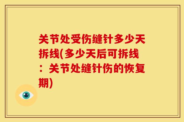 关节处受伤缝针多少天拆线(多少天后可拆线：关节处缝针伤的恢复期)