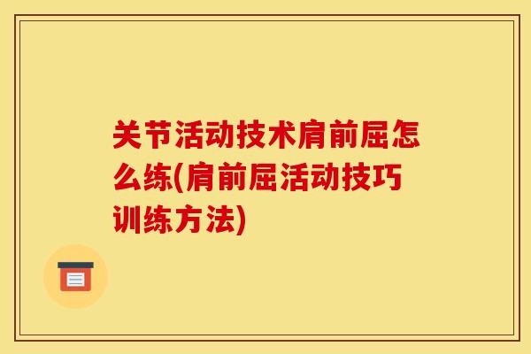 关节活动技术肩前屈怎么练(肩前屈活动技巧训练方法)