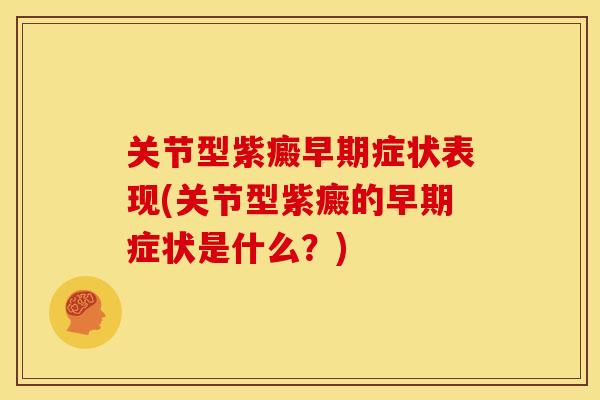 关节型紫癜早期症状表现(关节型紫癜的早期症状是什么？)