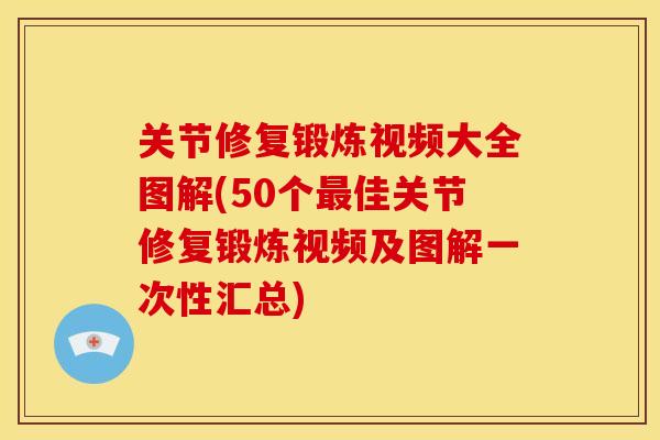 关节修复锻炼视频大全图解(50个最佳关节修复锻炼视频及图解一次性汇总)