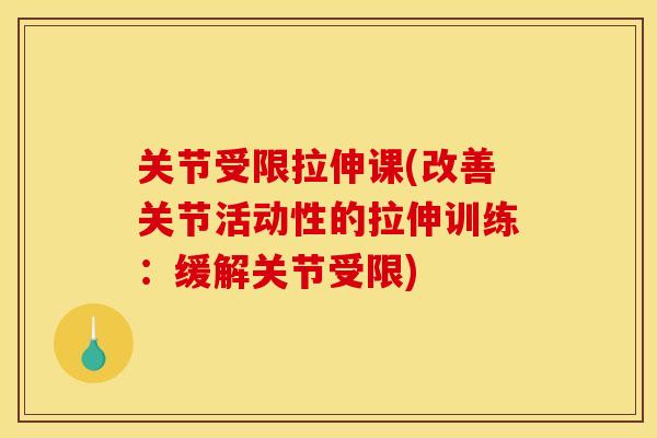 关节受限拉伸课(改善关节活动性的拉伸训练：缓解关节受限)