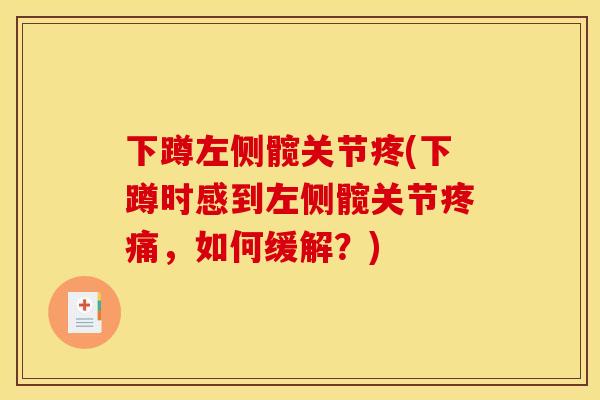 下蹲左侧髋关节疼(下蹲时感到左侧髋关节疼痛，如何缓解？)