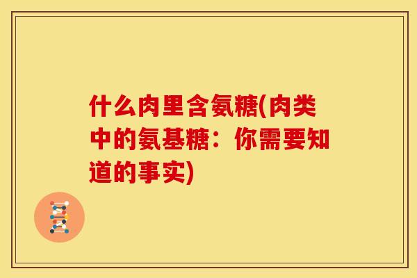 什么肉里含氨糖(肉类中的氨基糖：你需要知道的事实)