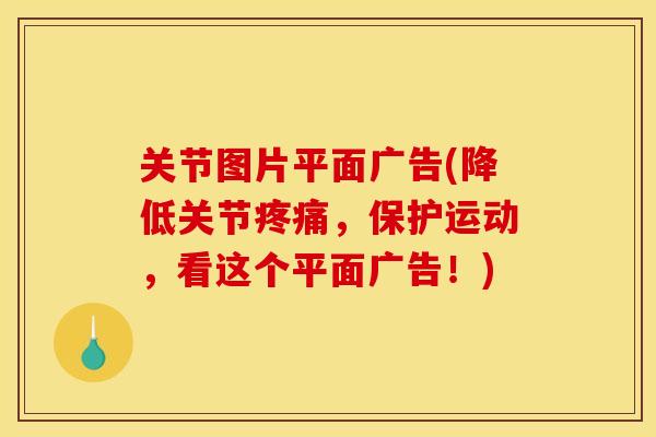 关节图片平面广告(降低关节，保护运动，看这个平面广告！)