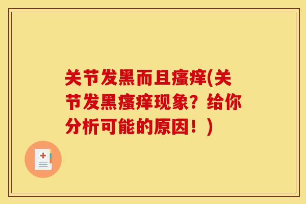 关节发黑而且瘙痒(关节发黑瘙痒现象？给你分析可能的原因！)