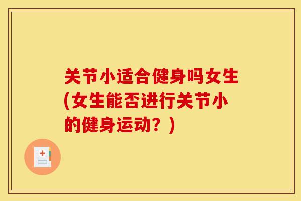 关节小适合健身吗女生(女生能否进行关节小的健身运动？)