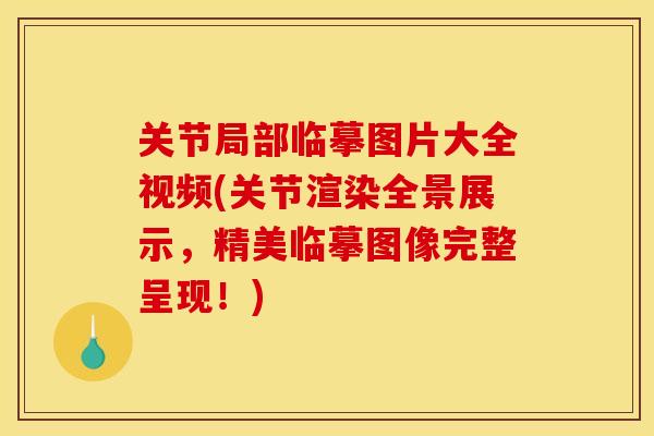 关节局部临摹图片大全视频(关节渲染全景展示,精美临摹图像完整呈现!) 关节局部临摹图片大全视频(关节渲染全景展示,精美临摹图像完整呈现!)