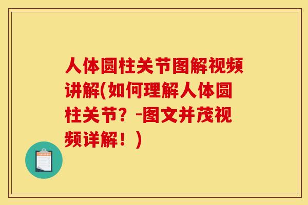 人体圆柱关节图解视频讲解(如何理解人体圆柱关节？-图文并茂视频详解！)