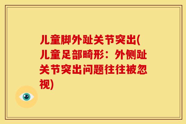 儿童脚外趾关节突出(儿童足部畸形：外侧趾关节突出问题往往被忽视)
