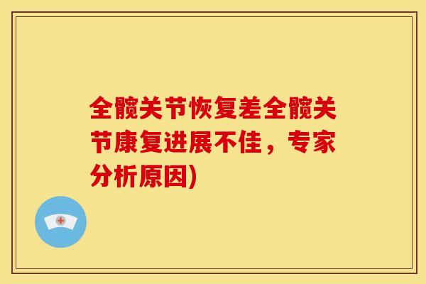 全髋关节恢复差全髋关节康复进展不佳，专家分析原因)