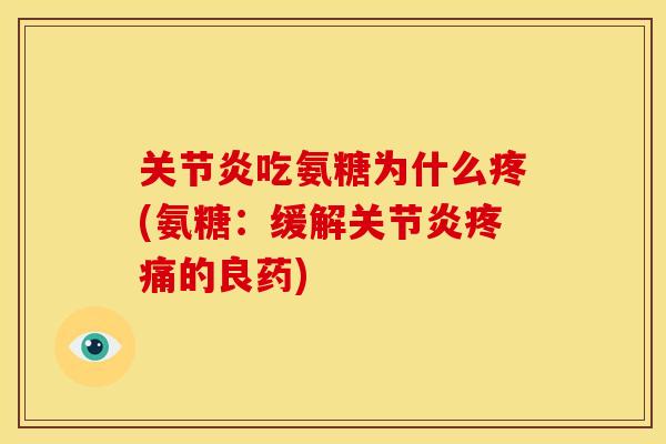 关节炎吃氨糖为什么疼(氨糖：缓解关节炎疼痛的良药)