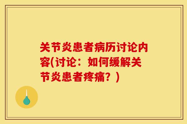 关节炎患者病历讨论内容(讨论：如何缓解关节炎患者疼痛？)