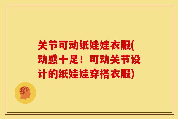 关节可动纸娃娃衣服(动感十足！可动关节设计的纸娃娃穿搭衣服)