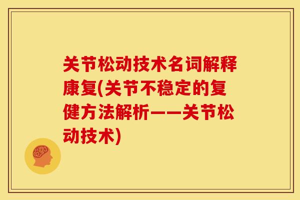 关节松动技术名词解释康复(关节不稳定的复健方法解析——关节松动技术)