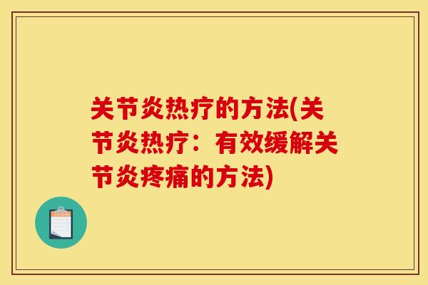 关节炎热疗的方法(关节炎热疗：有效缓解关节炎疼痛的方法)