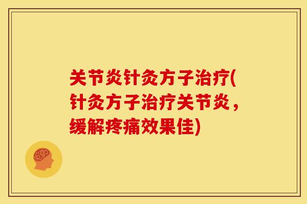 关节炎针灸方子治疗(针灸方子治疗关节炎，缓解疼痛效果佳)