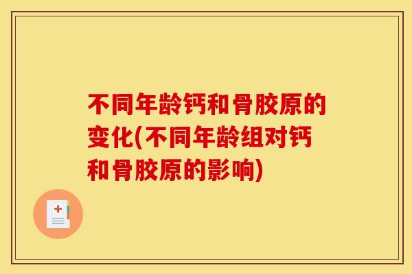 不同年龄钙和骨胶原的变化(不同年龄组对钙和骨胶原的影响)