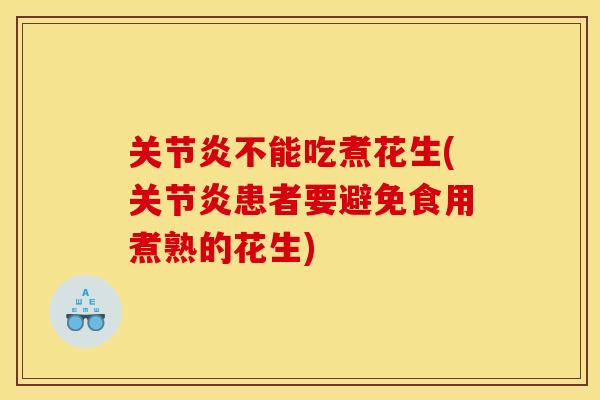关节炎不能吃煮花生(关节炎患者要避免食用煮熟的花生)