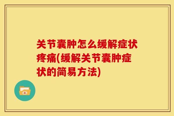 关节囊肿怎么缓解症状疼痛(缓解关节囊肿症状的简易方法)