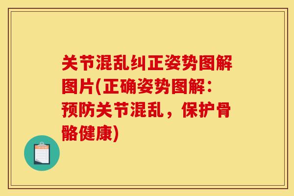 关节混乱纠正姿势图解图片(正确姿势图解：预防关节混乱，保护骨骼健康)