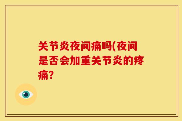 关节炎夜间痛吗(夜间是否会加重关节炎的疼痛？