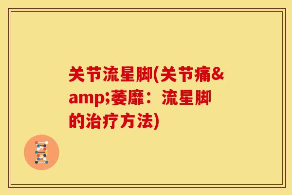 关节流星脚(关节痛&萎靡：流星脚的治疗方法)