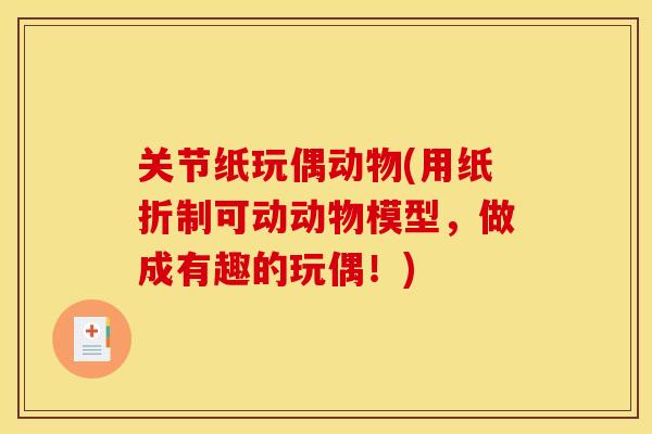 关节纸玩偶动物(用纸折制可动动物模型，做成有趣的玩偶！)