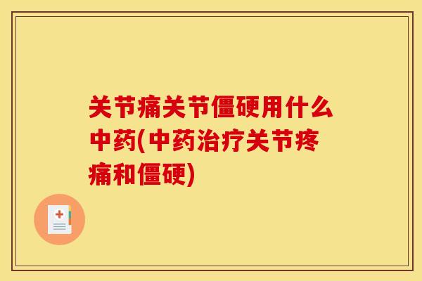 关节痛关节僵硬用什么中药(中药治疗关节疼痛和僵硬)