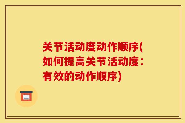 关节活动度动作顺序(如何提高关节活动度：有效的动作顺序)