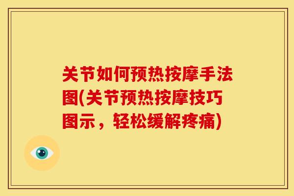 关节如何预热按摩手法图(关节预热按摩技巧图示，轻松缓解疼痛)