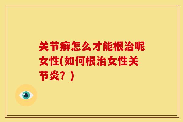 关节癣怎么才能根呢女性(如何根女性?) 关节癣怎么才能根呢女性(如何根女性?)