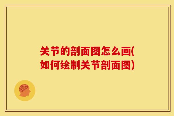 关节的剖面图怎么画(如何绘制关节剖面图)