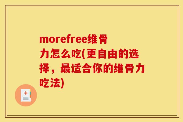 morefree维骨力怎么吃(更自由的选择，最适合你的维骨力吃法)