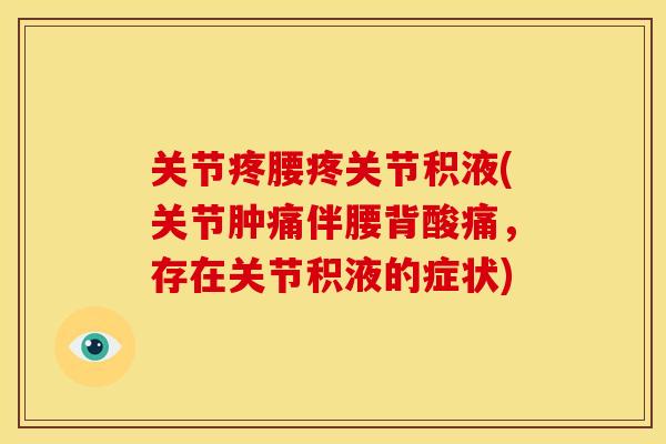 关节疼腰疼关节积液(关节肿痛伴腰背酸痛，存在关节积液的症状)