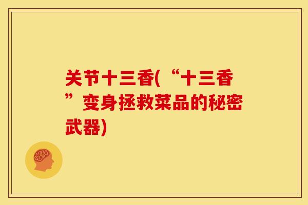 关节十三香(“十三香”变身拯救菜品的秘密武器) 关节十三香(“十三香”变身拯救菜品的秘密武器)