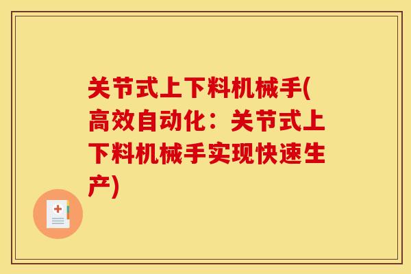 关节式上下料机械手(高效自动化：关节式上下料机械手实现快速生产)
