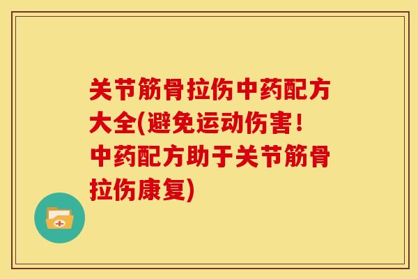 关节筋骨拉伤中药配方大全(避免运动伤害！中药配方助于关节筋骨拉伤康复)