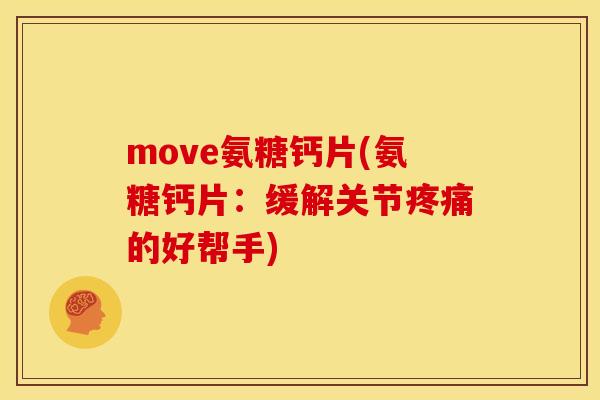 move氨糖钙片(氨糖钙片：缓解关节疼痛的好帮手)