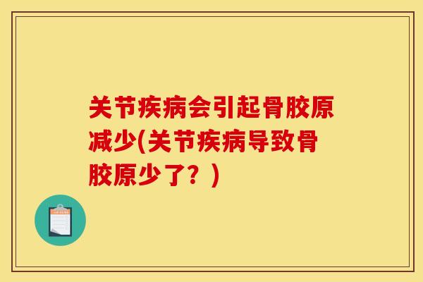 关节疾病会引起骨胶原减少(关节疾病导致骨胶原少了？)