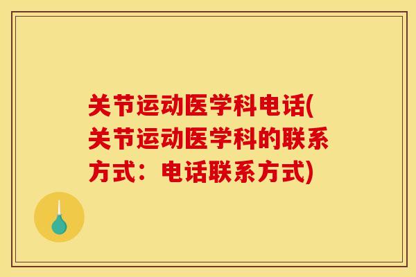 关节运动医学科电话(关节运动医学科的联系方式：电话联系方式)