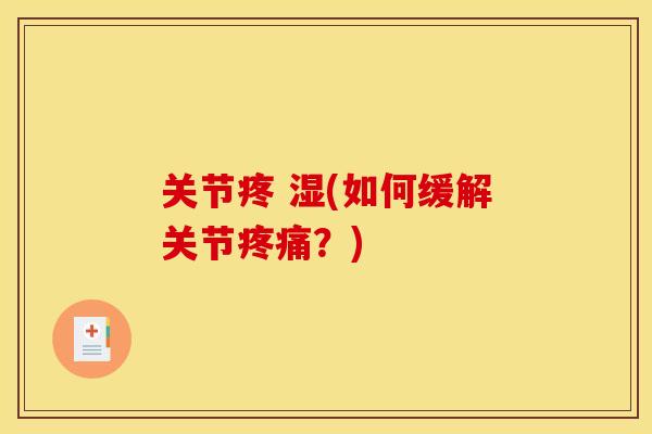 关节疼 湿(如何缓解关节疼痛？)