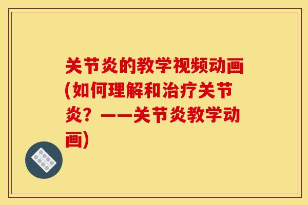 关节炎的教学视频动画(如何理解和治疗关节炎？——关节炎教学动画)