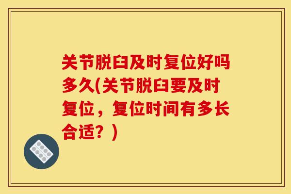 关节脱臼及时复位好吗多久(关节脱臼要及时复位，复位时间有多长合适？)