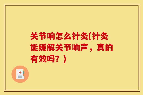 关节响怎么针灸(针灸能缓解关节响声，真的有效吗？)