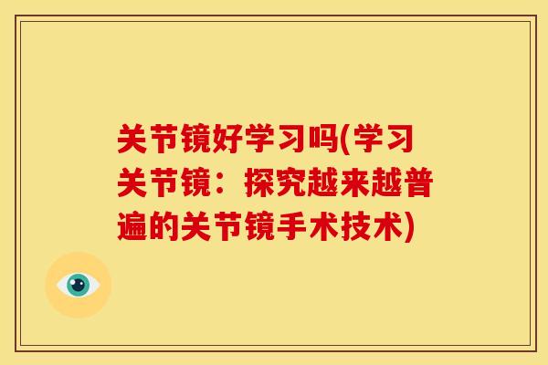 关节镜好学习吗(学习关节镜：探究越来越普遍的关节镜手术技术)