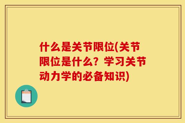 什么是关节限位(关节限位是什么?学习关节动力学的必备知识) 什么是关节限位(关节限位是什么?学习关节动力学的必备知识)
