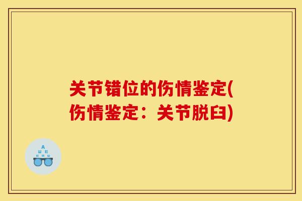 关节错位的伤情鉴定(伤情鉴定：关节脱臼)